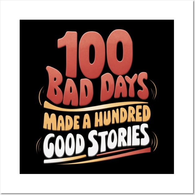 100 bad days made a hundred good stories | Quote Wall Art by thestaroflove